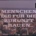 Menschen, die für die Zukunft bauen …